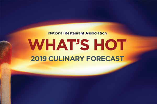 NRA 2019 What’s Hot Culinary Forecast